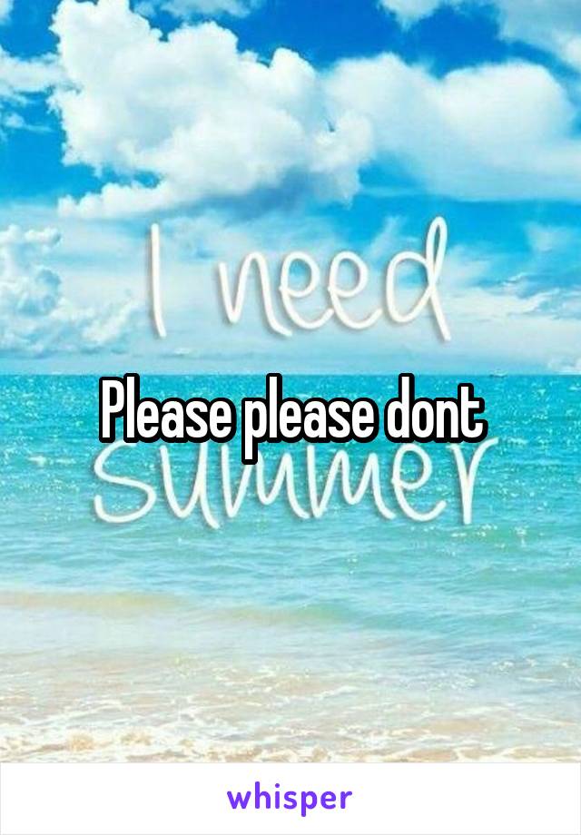 Please please dont