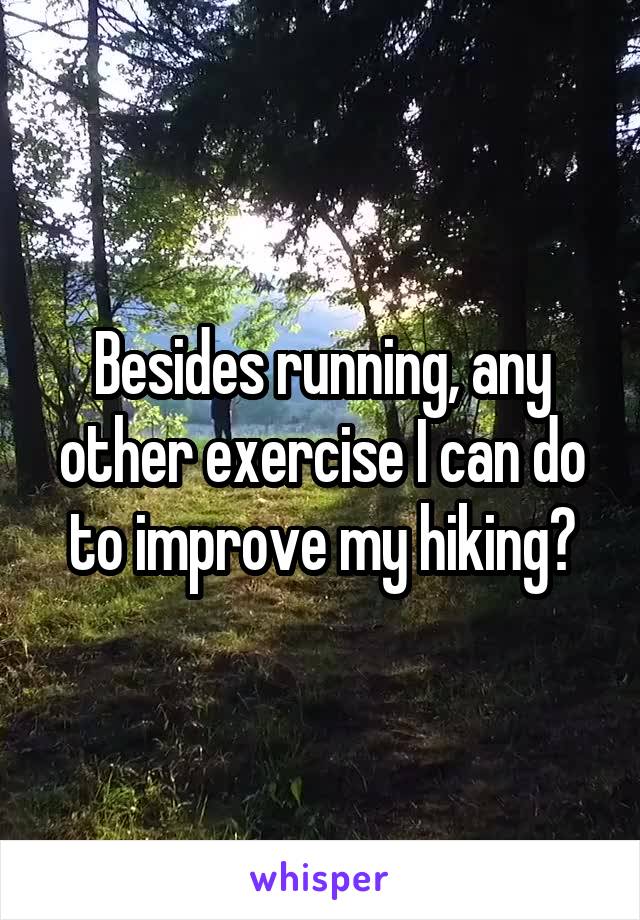 Besides running, any other exercise I can do to improve my hiking?