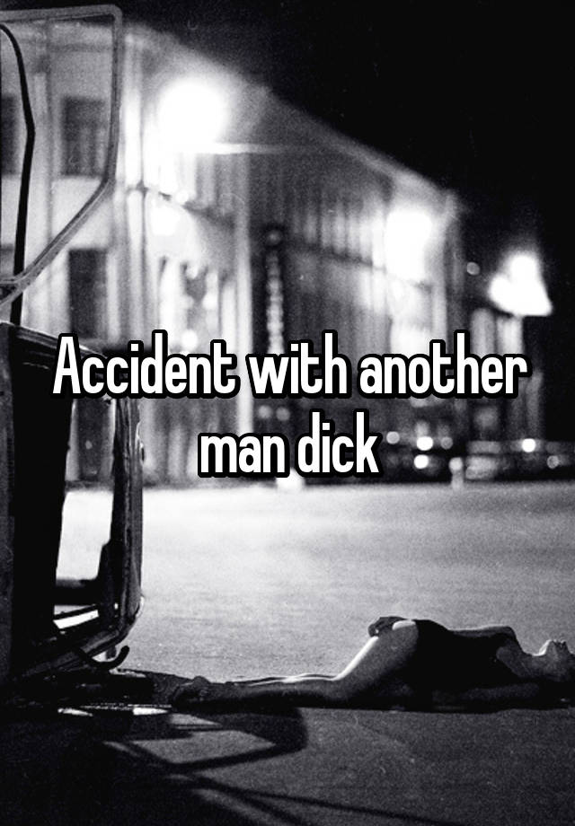 Accident With Another Man Dick