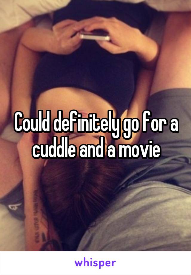 Could definitely go for a cuddle and a movie