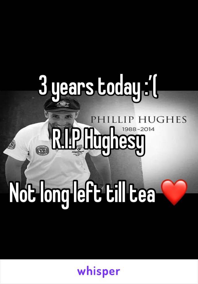 3 years today :’( 

R.I.P Hughesy 

Not long left till tea ❤️