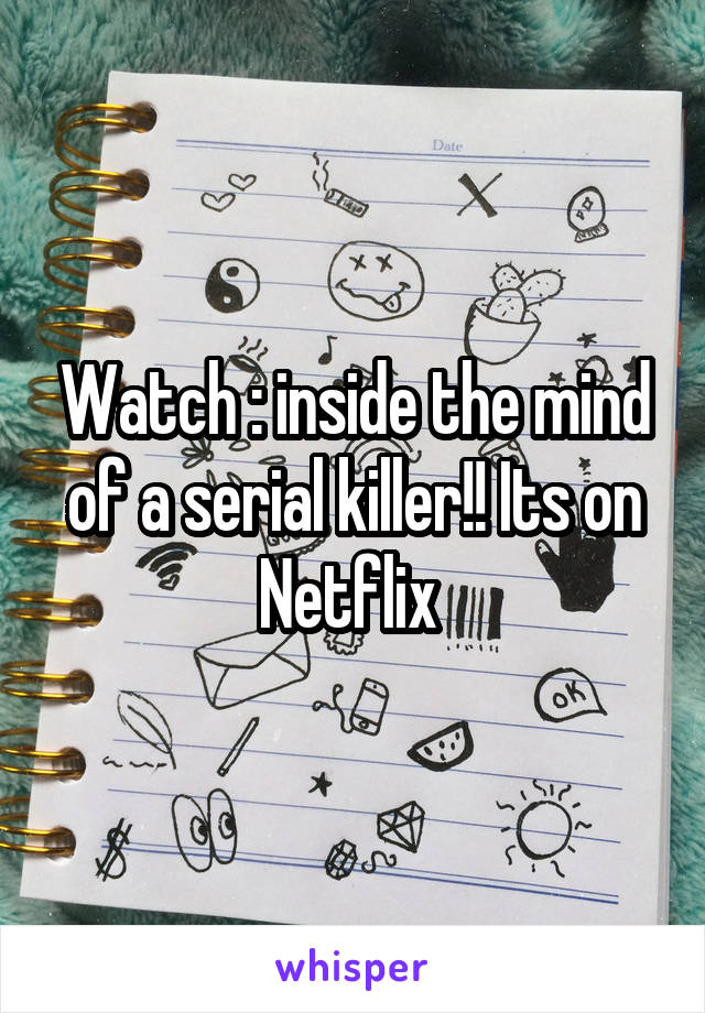 Watch : inside the mind of a serial killer!! Its on Netflix 
