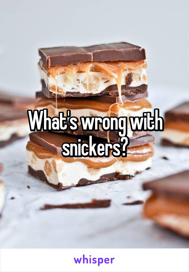 What's wrong with snickers?