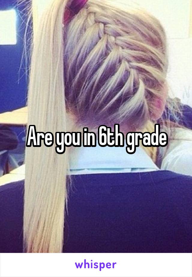 Are you in 6th grade