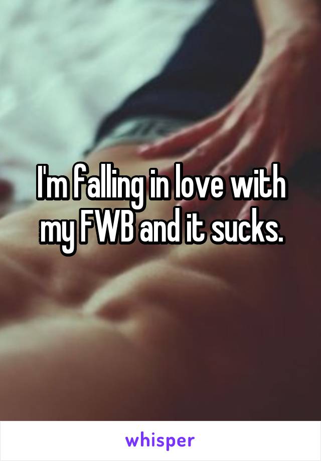 I'm falling in love with my FWB and it sucks.
