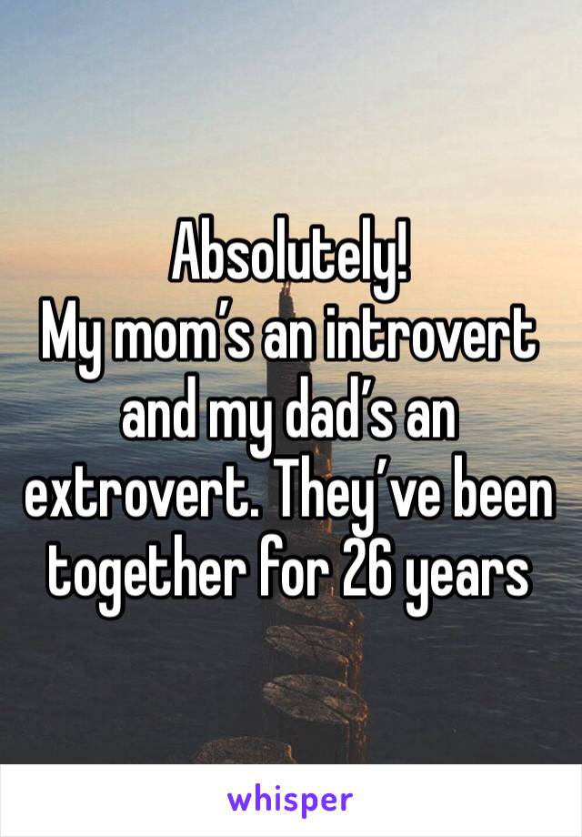 Absolutely!
My mom’s an introvert and my dad’s an extrovert. They’ve been together for 26 years 