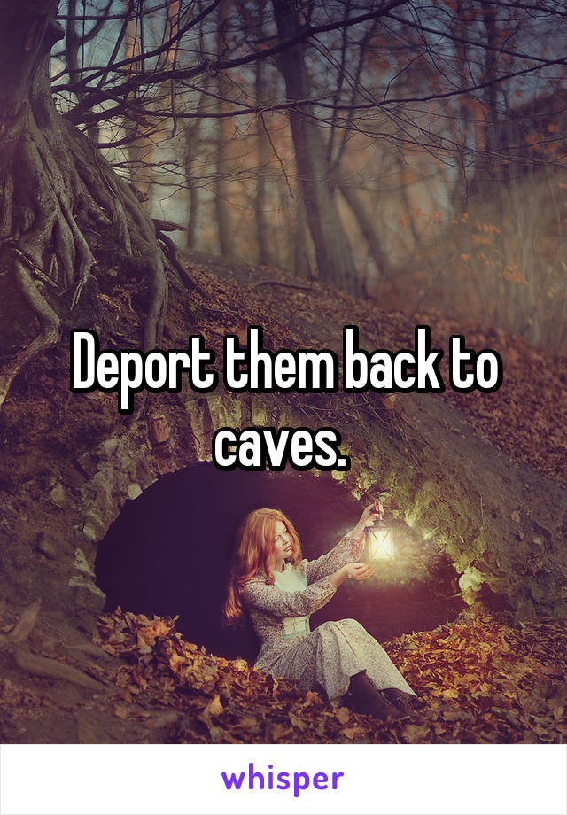 Deport them back to caves. 
