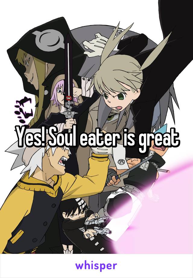 Yes! Soul eater is great
