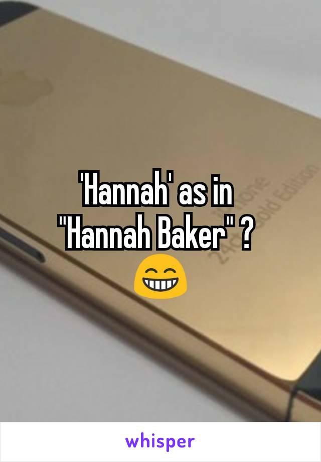'Hannah' as in 
"Hannah Baker" ? 
😁