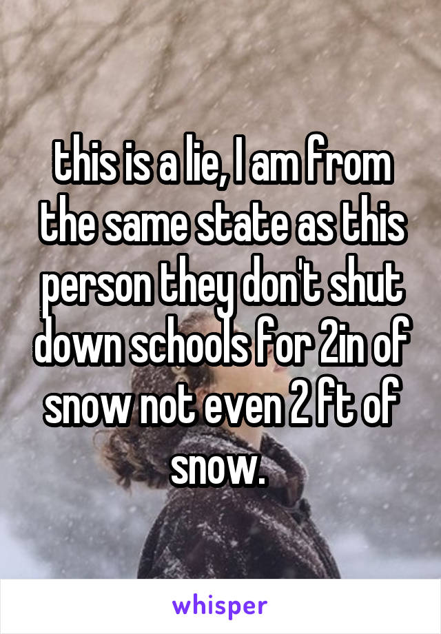 this is a lie, I am from the same state as this person they don't shut down schools for 2in of snow not even 2 ft of snow. 
