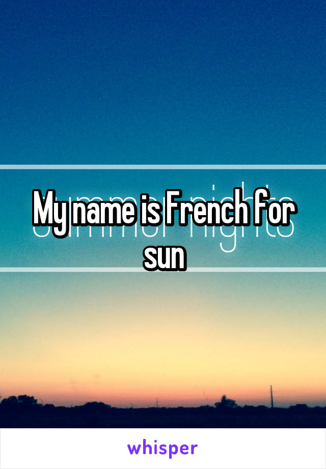 My name is French for sun