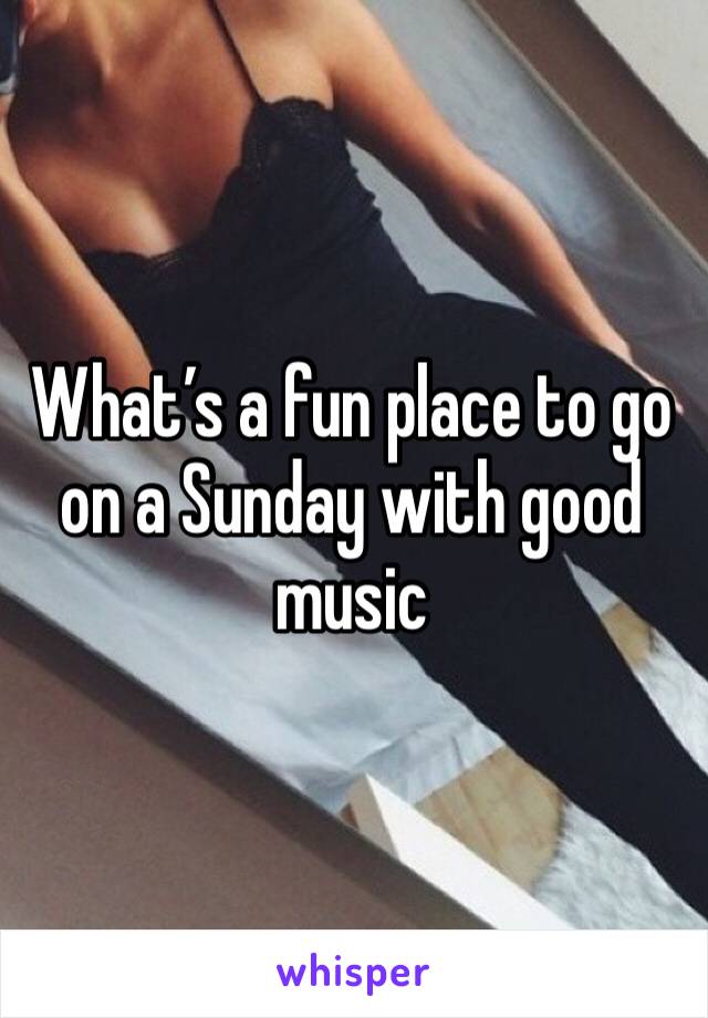 What’s a fun place to go on a Sunday with good music