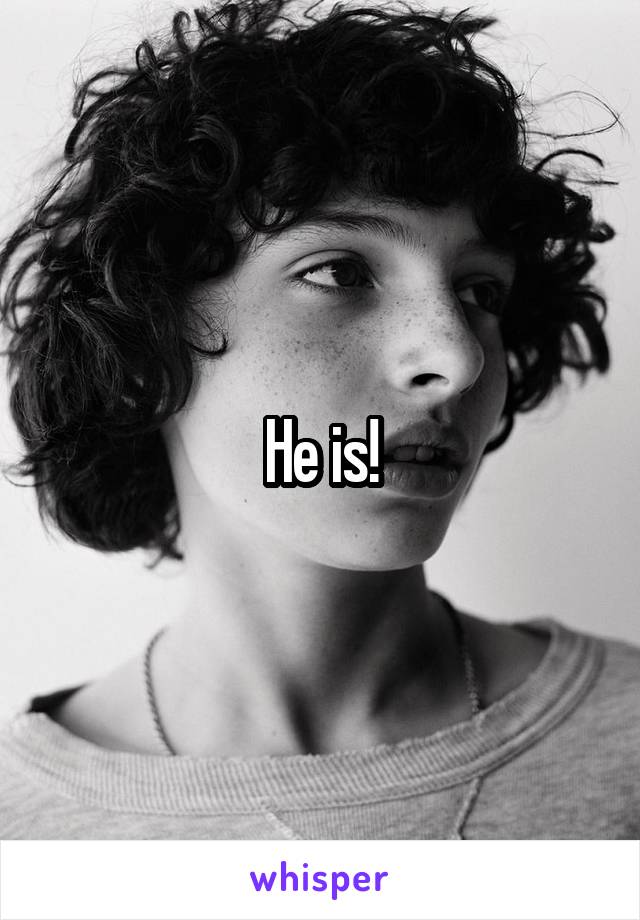 He is!