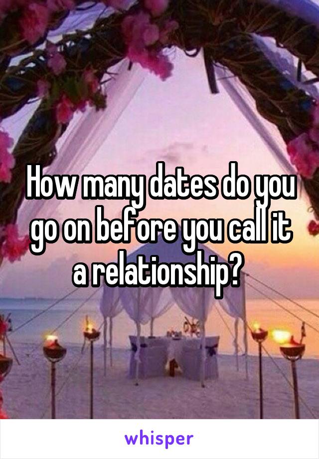 How many dates do you go on before you call it a relationship? 