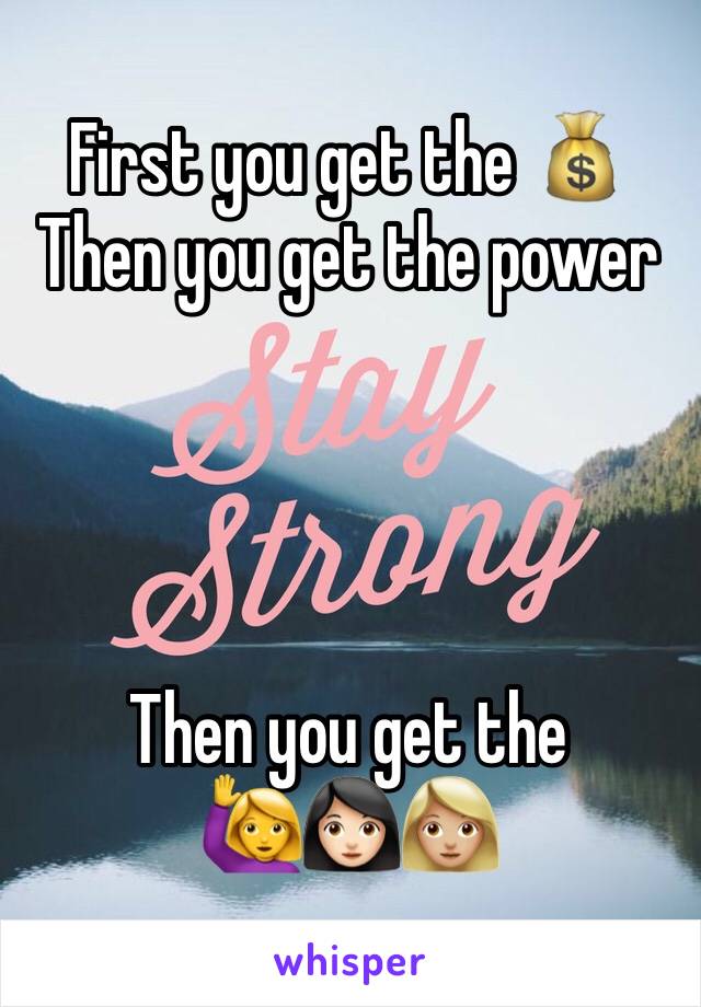 First you get the 💰
Then you get the power




Then you get the
🙋👩🏻👩🏼