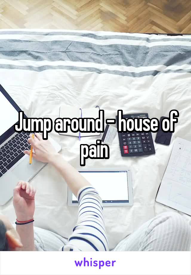 Jump around - house of pain 