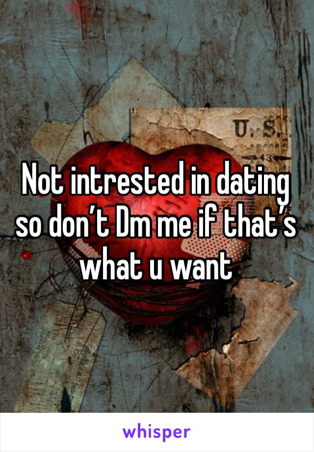 Not intrested in dating so don’t Dm me if that’s what u want