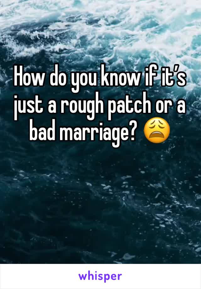 How do you know if it’s just a rough patch or a bad marriage? 😩
