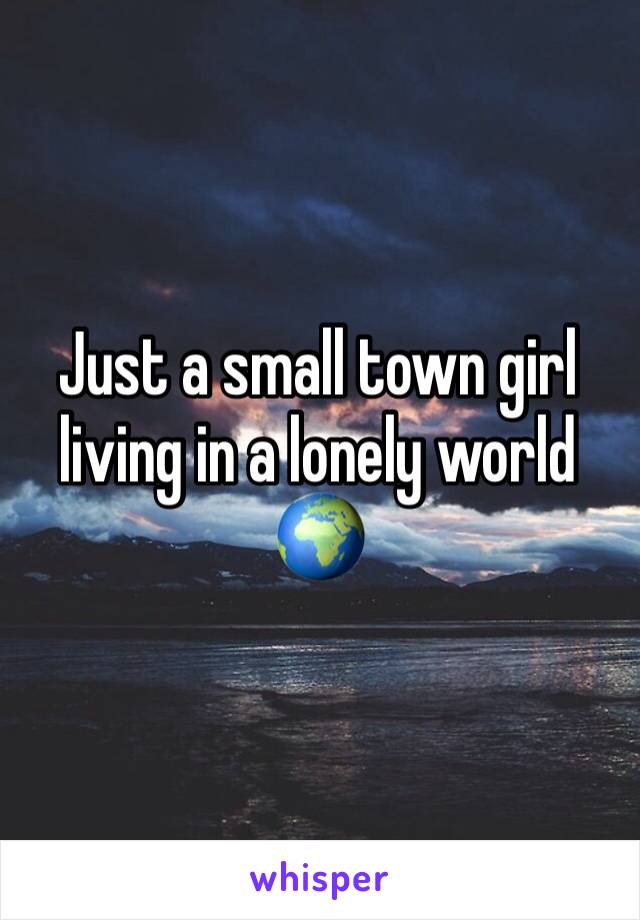 Just a small town girl living in a lonely world 🌍 