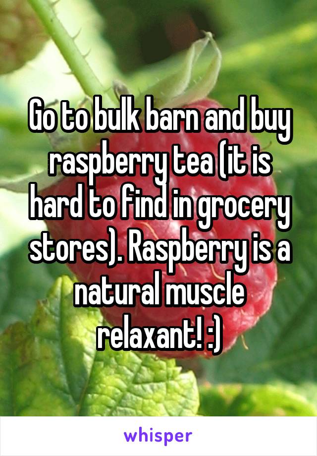 Go to bulk barn and buy raspberry tea (it is hard to find in grocery stores). Raspberry is a natural muscle relaxant! :)