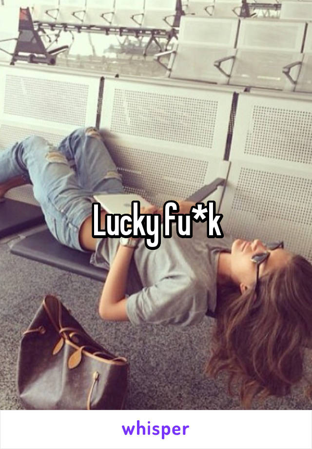 Lucky fu*k