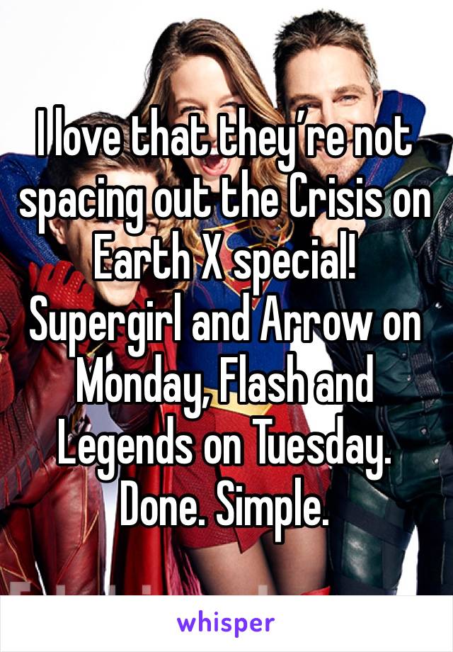 I love that they’re not spacing out the Crisis on Earth X special!
Supergirl and Arrow on Monday, Flash and Legends on Tuesday. 
Done. Simple. 