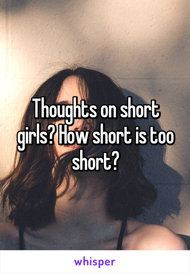 Thoughts on short girls? How short is too short?
