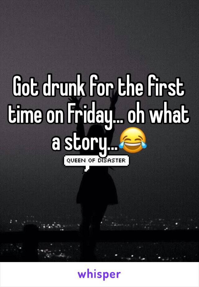 Got drunk for the first time on Friday... oh what a story...😂


