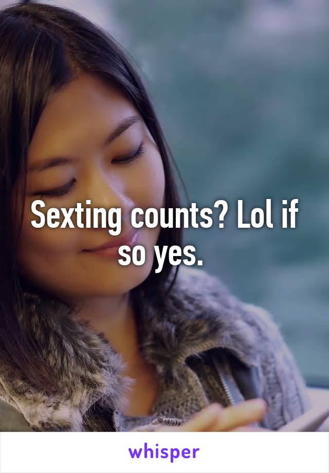 Sexting counts? Lol if so yes. 