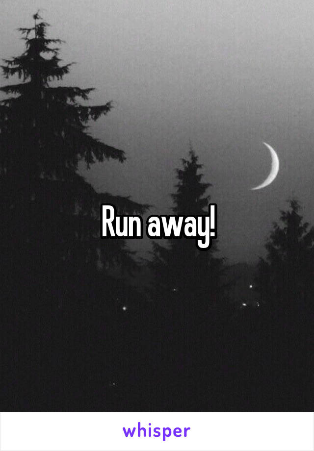  Run away! 