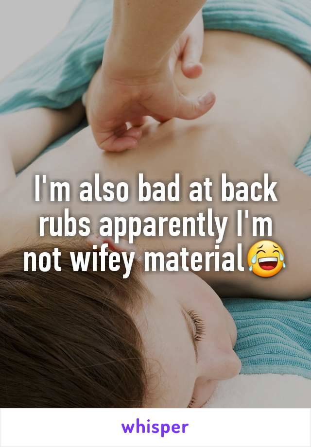 I'm also bad at back rubs apparently I'm not wifey material😂