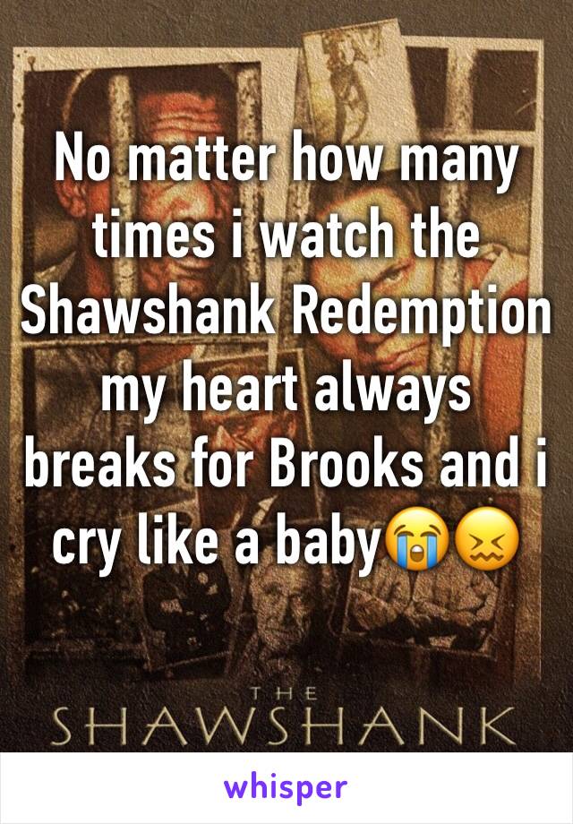 No matter how many times i watch the Shawshank Redemption my heart always breaks for Brooks and i cry like a baby😭😖