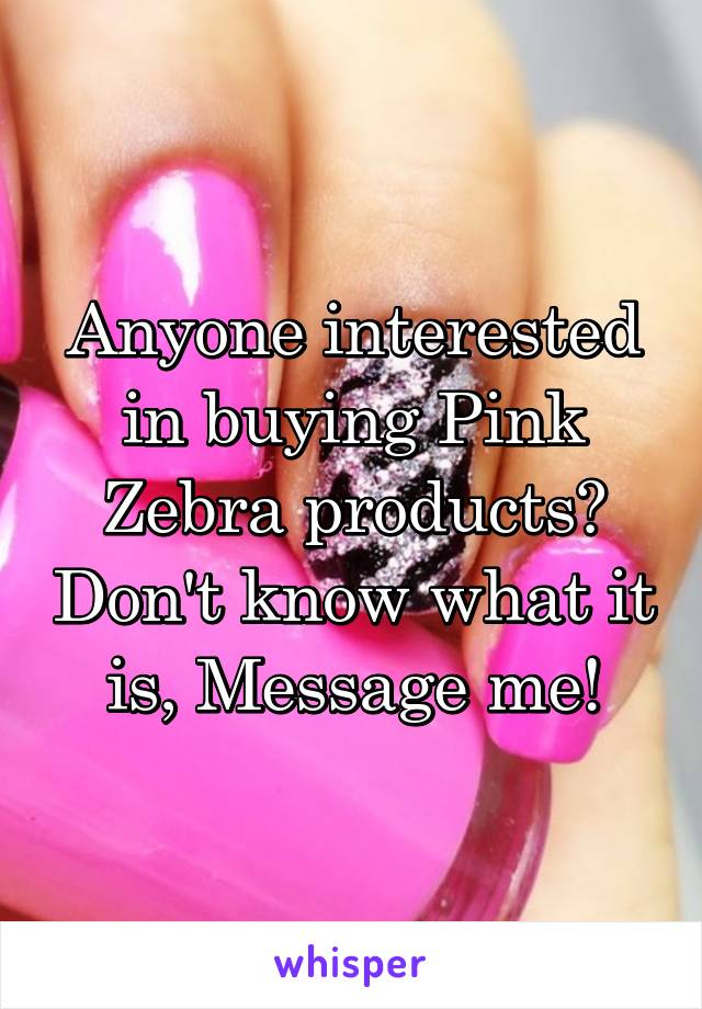 Anyone interested in buying Pink Zebra products? Don't know what it is, Message me!