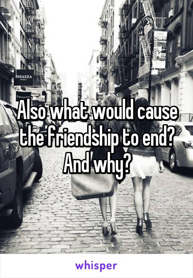 Also what would cause the friendship to end? And why?