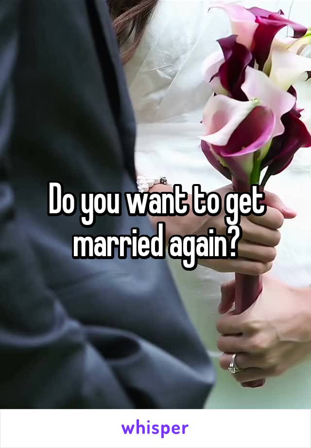 Do you want to get married again?