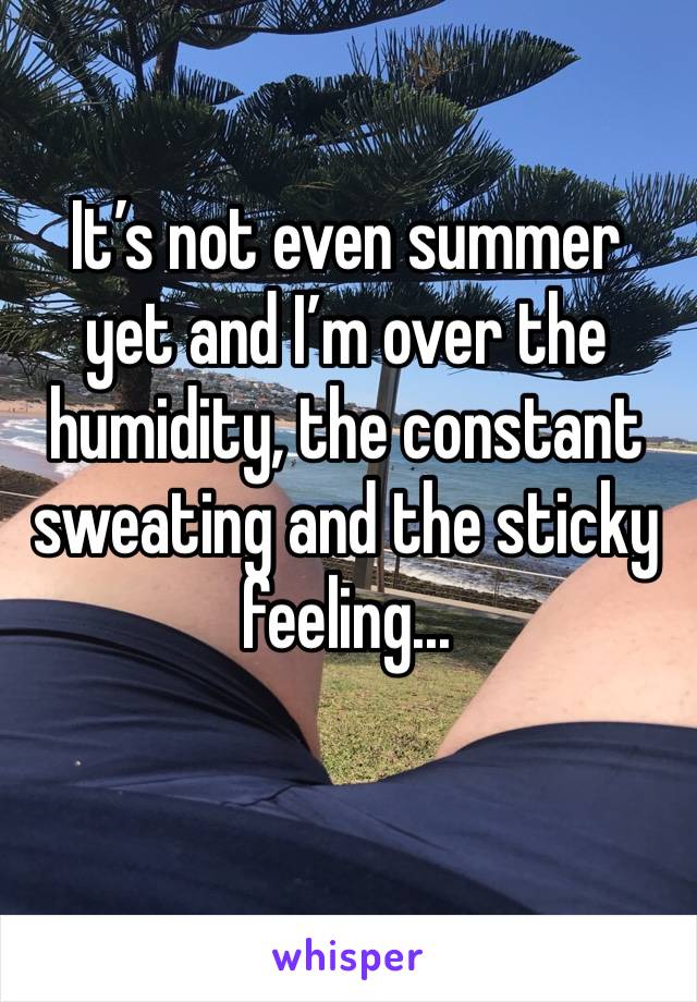 It’s not even summer yet and I’m over the humidity, the constant sweating and the sticky feeling...