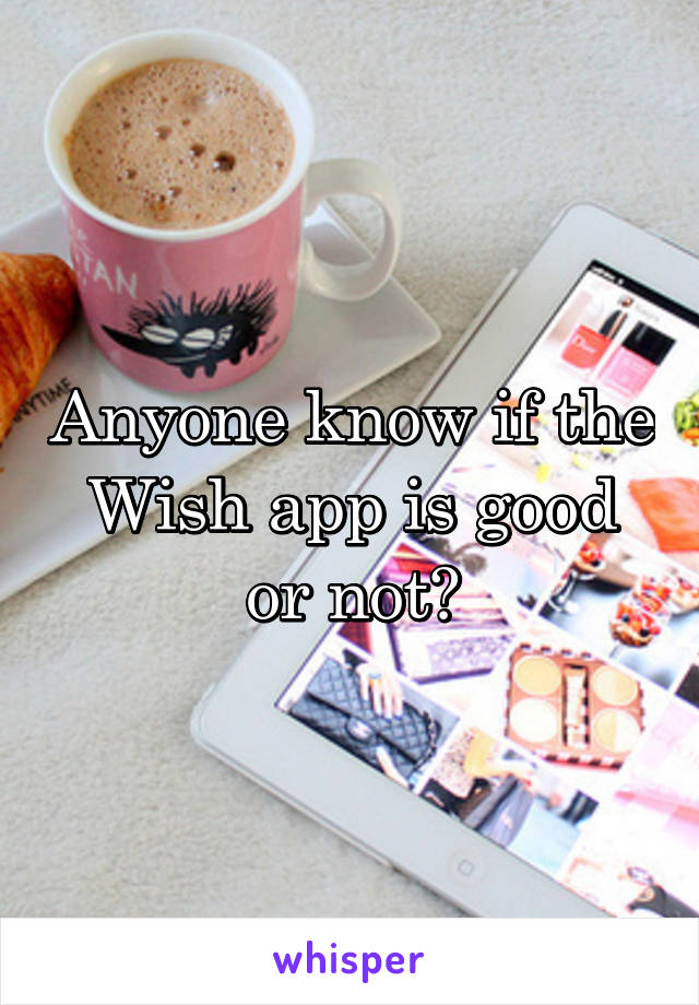Anyone know if the Wish app is good or not?