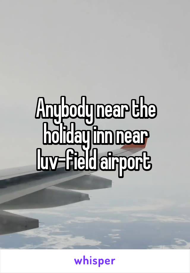 Anybody near the holiday inn near luv-field airport 