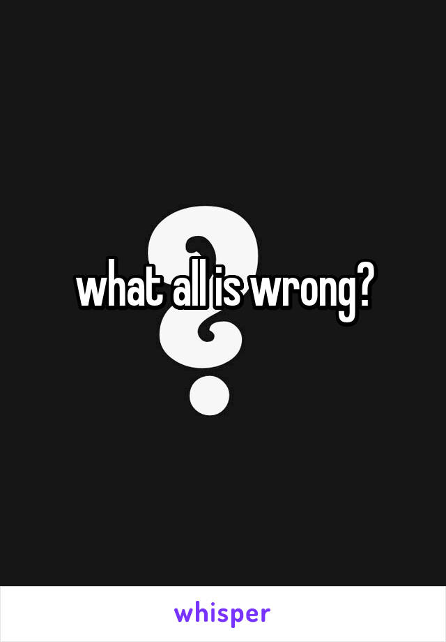 what all is wrong?
