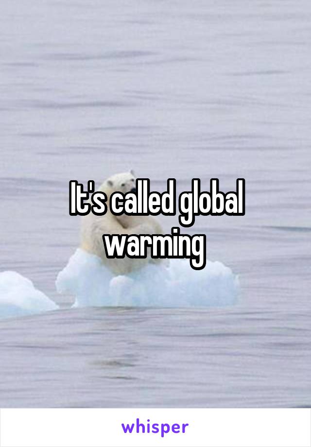 It's called global warming 