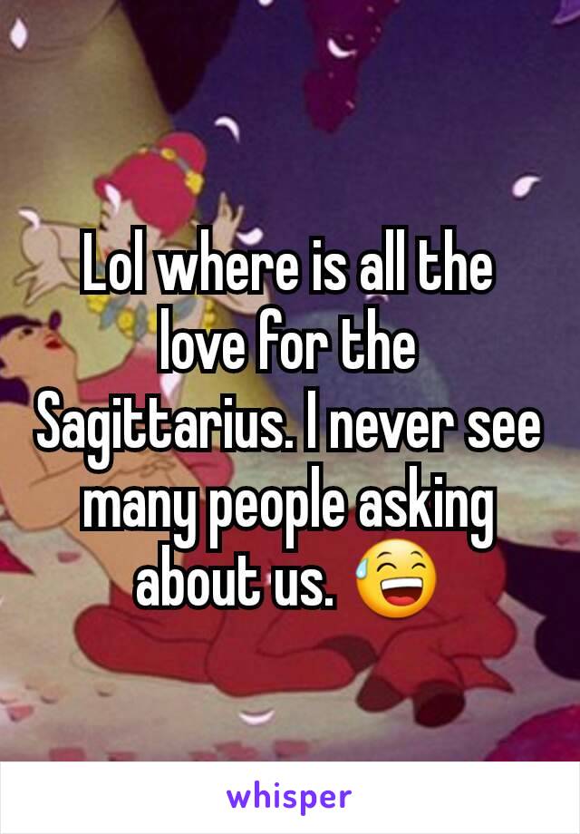 Lol where is all the love for the Sagittarius. I never see many people asking about us. 😅