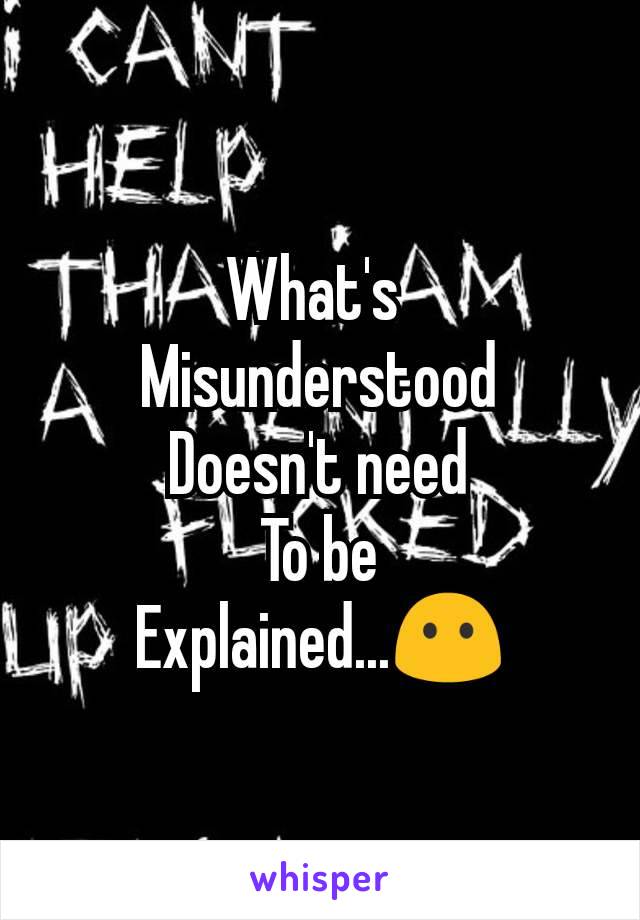 What's 
Misunderstood
Doesn't need
To be
Explained...😶