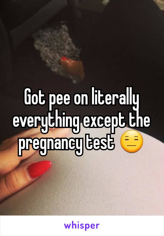 Got pee on literally everything except the pregnancy test 😑