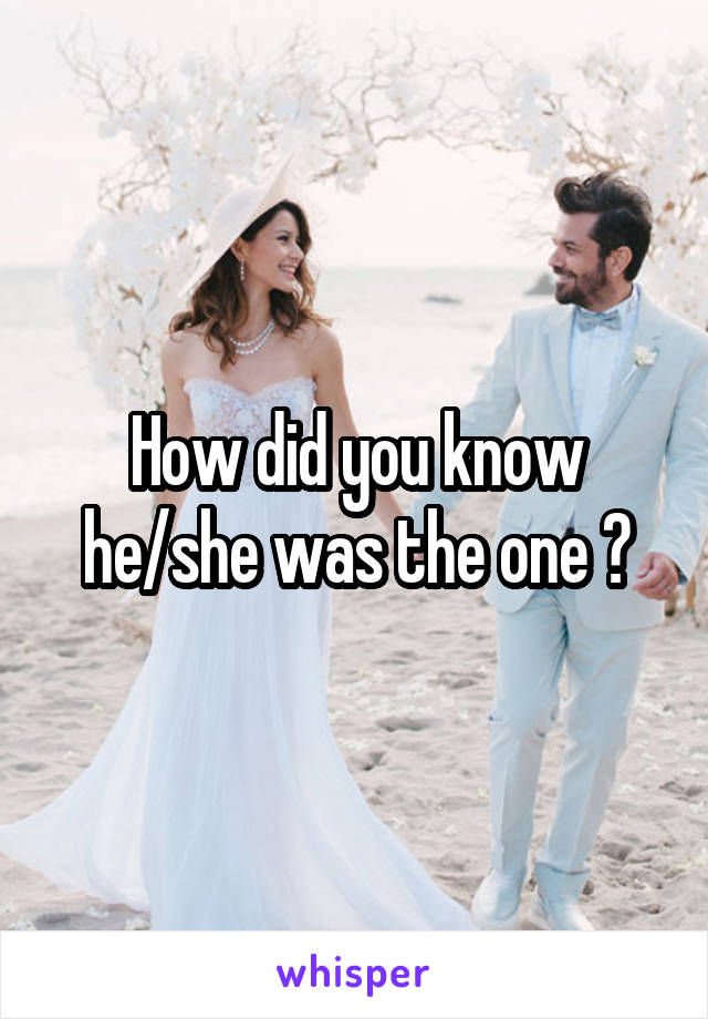 How did you know he/she was the one ?
