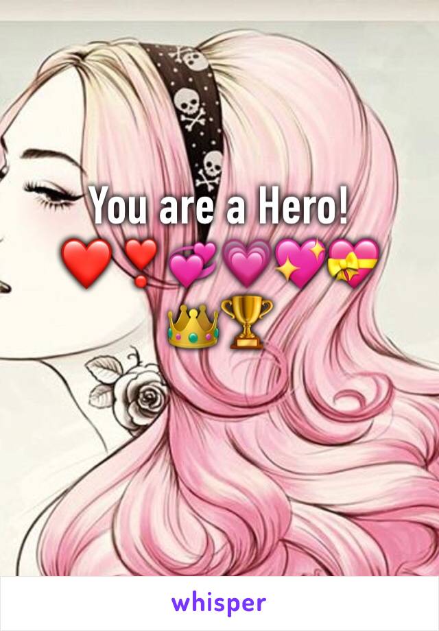You are a Hero!
❤️❣️💞💗💖💝
👑🏆