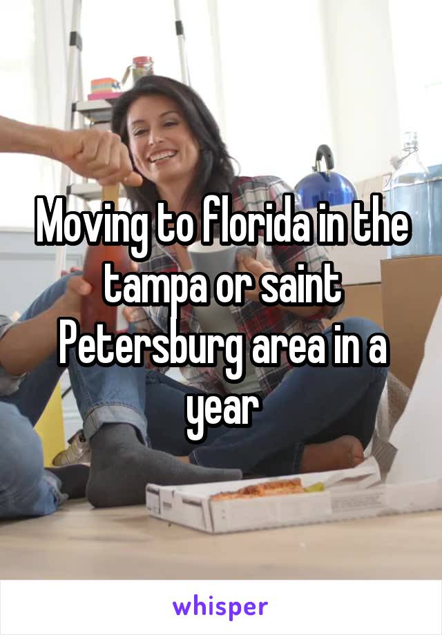Moving to florida in the tampa or saint Petersburg area in a year