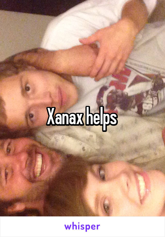 Xanax helps 