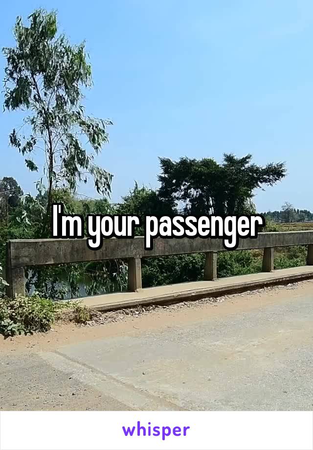 I'm your passenger