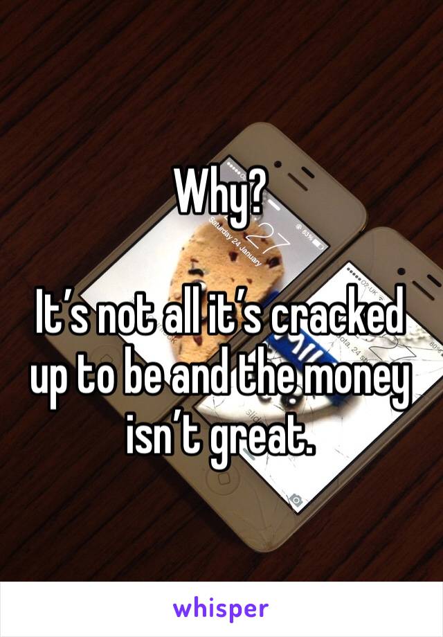 Why?

It’s not all it’s cracked up to be and the money isn’t great. 