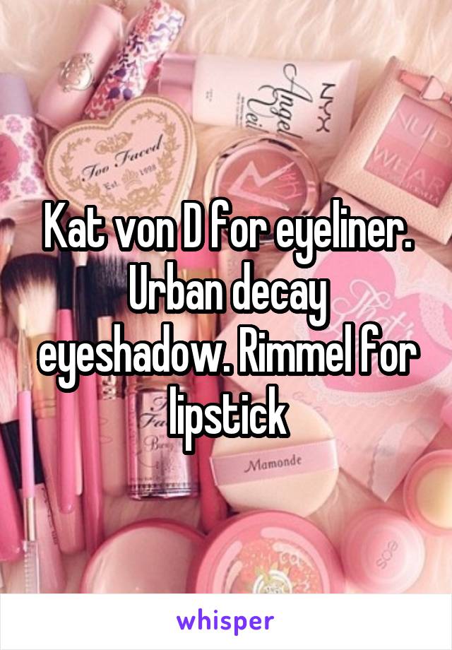 Kat von D for eyeliner. Urban decay eyeshadow. Rimmel for lipstick